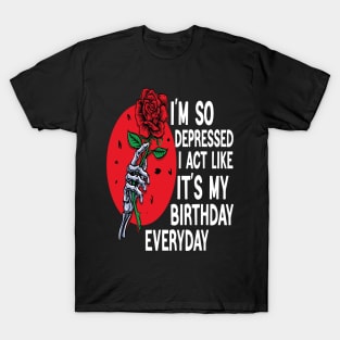 Funny I'm So Depressed I Act Like It's My Birthday Everyday T-Shirt